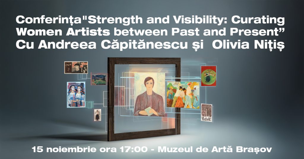 Strength and Visibility: Curating Women Artists between Past and Present | Conferință @ Muzeul de Artă Brașov
