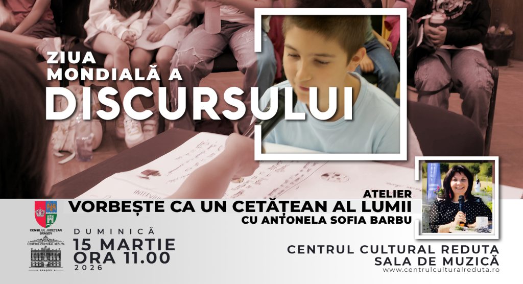 Atelierul ,,Vorbește ca un cetățean al lumii” – ZIUA MONDIALĂ A DISCURSULUI @ Centrul Cultural Reduta