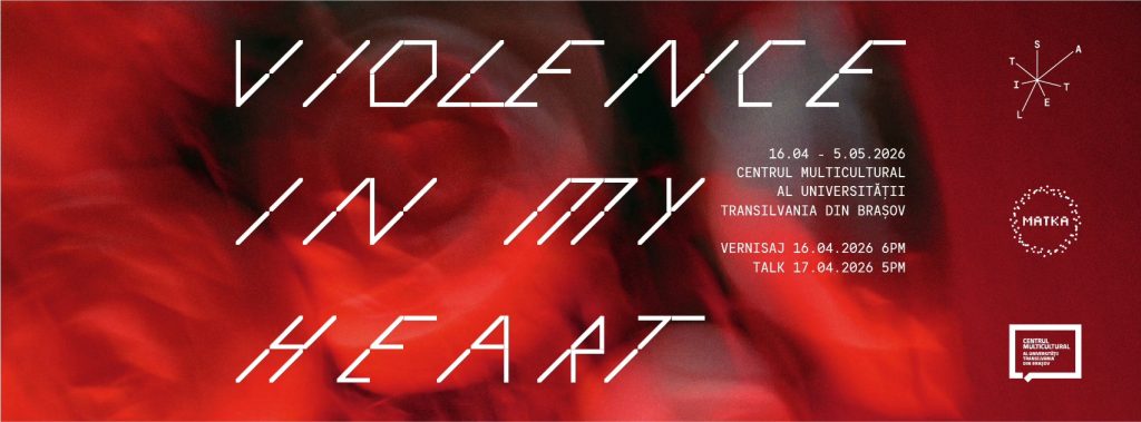 Violence in My Heart | Expoziție de grup @ Centrul Multicultural al Universității Transilvania din Brașov